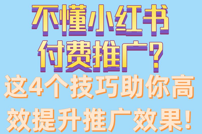 不懂小红书付费推广?这4个技巧,助你高效提升推广效果!