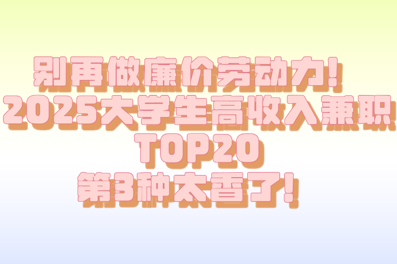 课余时间不荒废!适合大学生的20种兼职,让钱包和简历一起变厚 课余时间不荒废!适合大学生的20种兼职,让钱包和简历一起变厚