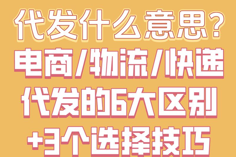 代发什么意思?电商/物流/快递代发的6大区别+3个选择技巧 代发什么意思?电商/物流/快递代发的6大区别+3个选择技巧