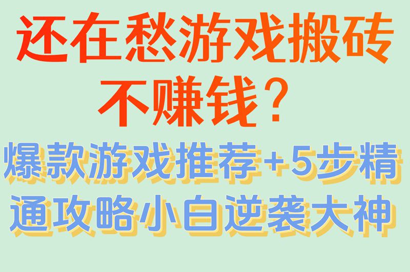 游戏搬砖哪个游戏最赚钱?从入门到精通,5步教你选对游戏月入5000+ 游戏搬砖哪个游戏最赚钱?从入门到精通,5步教你选对游戏月入5000+