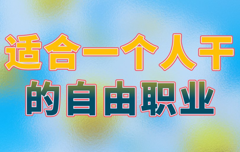 适合一个人干的自由职业有哪些?分享3个适合暑期做的! 适合一个人干的自由职业有哪些?分享3个适合暑期做的!