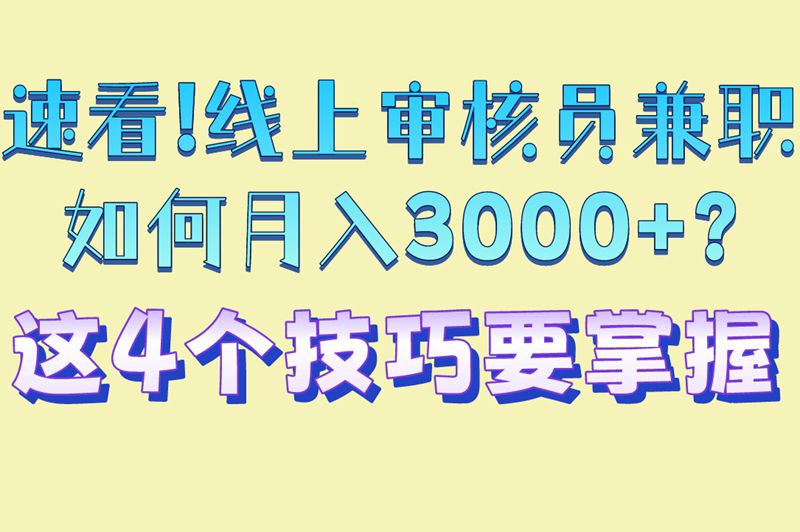 速看!线上审核员兼职如何月入3000+?这4个技巧要掌握 速看!线上审核员兼职如何月入3000+?这4个技巧要掌握