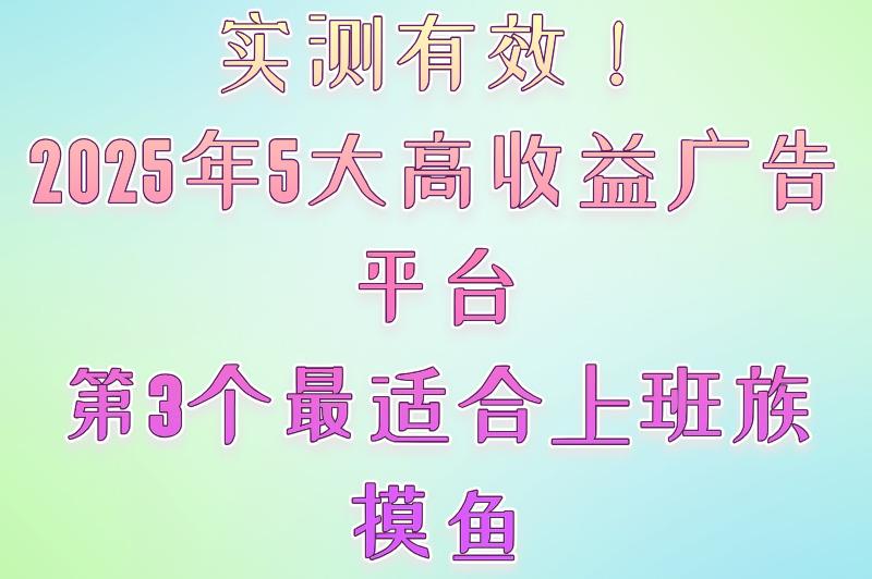 2025年看广告赚收益软件推荐：实测5大高口碑平台，零门槛日赚50+