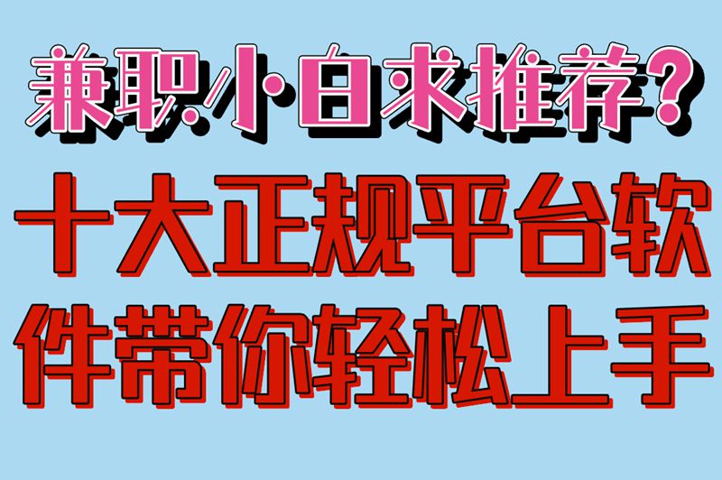 兼职小白求推荐?十大正规平台软件,带你轻松上手