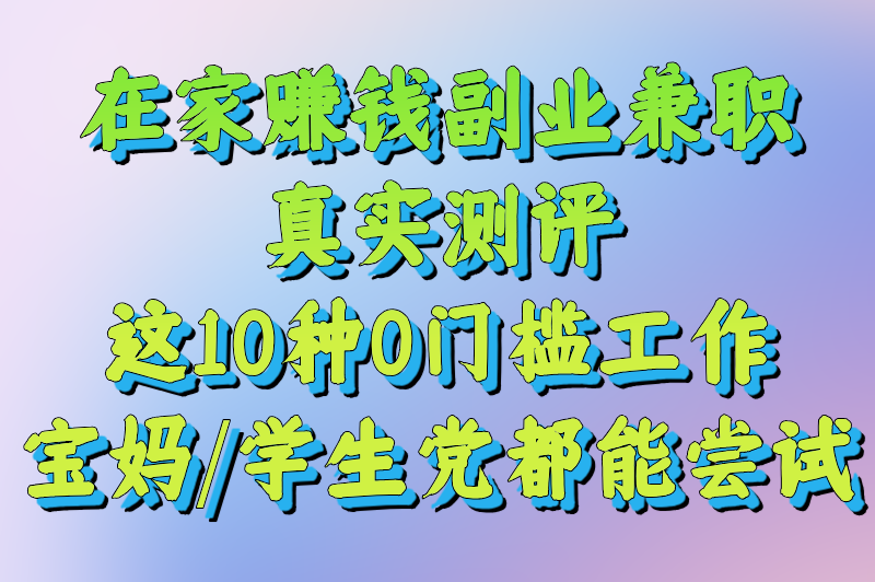 在家赚钱副业兼职:2025年最靠谱的10种赚钱方法,0门槛日赚300+