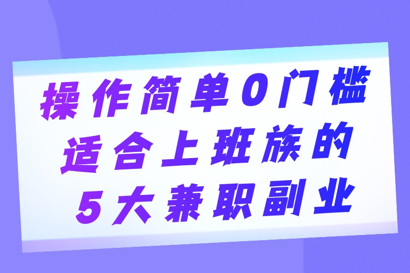 上班族什么副业赚钱？5个穷人最快的挣钱方法，手机就能做