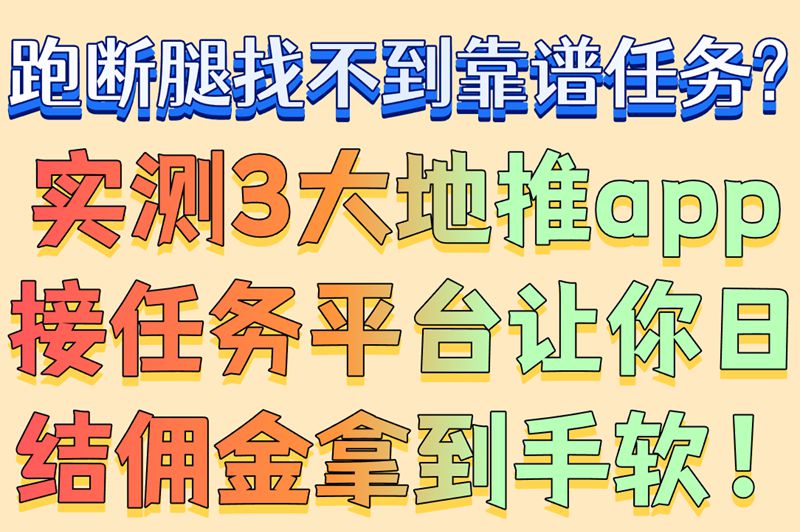 线下推广首选!地推app接任务平台哪个好?3大高佣金平台实测推荐