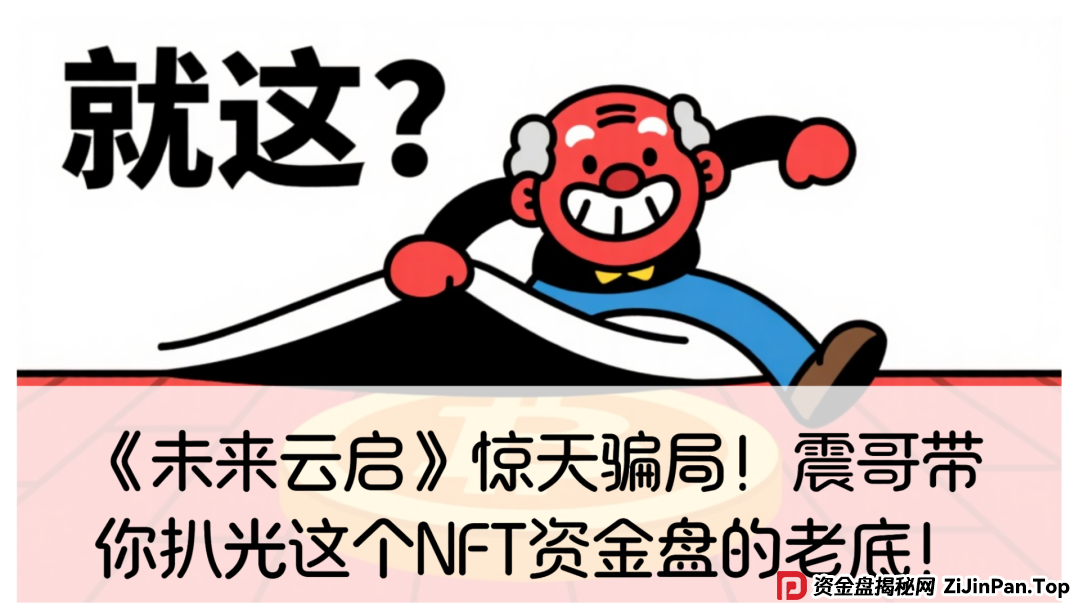 未来云启是不是资金盘?《未来云启》惊天骗局!震哥带你扒光这个NFT资金盘的老底! 未来云启是不是资金盘?《未来云启》惊天骗局!震哥带你扒光这个NFT资金盘的老底!