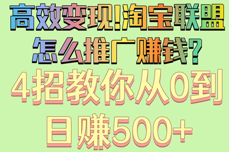 高效变现!淘宝联盟怎么推广赚米?4招教你从0到日赚500+