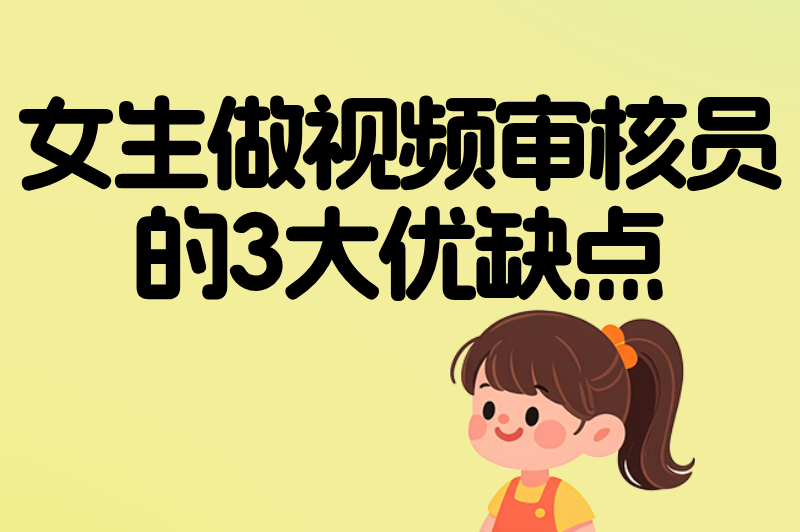 女生做视频审核员好吗？优缺点全解析，帮你避坑不踩雷