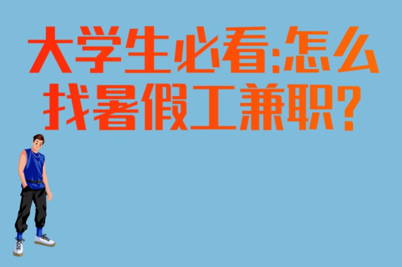 大学生必看:怎么找暑假工兼职?5个实用技巧+2个快速入职方法