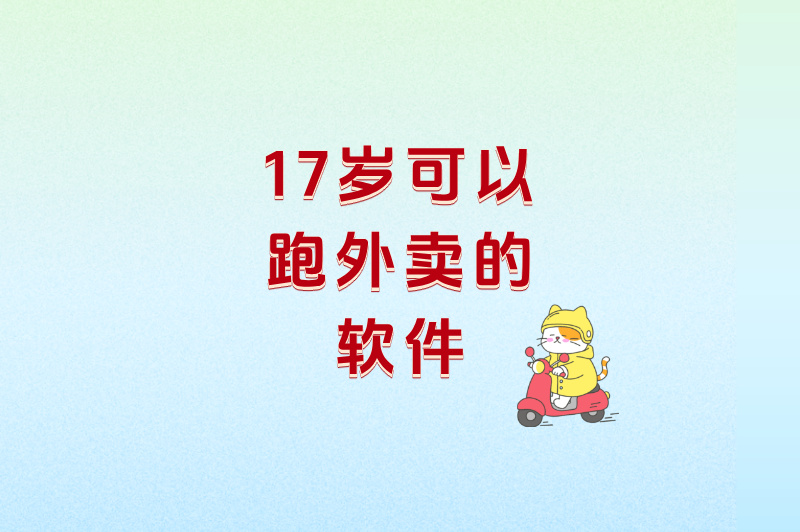17岁可以跑外卖软件叫什么?这5个平台让你轻松赚零花钱 17岁可以跑外卖软件叫什么?这5个平台让你轻松赚零花钱